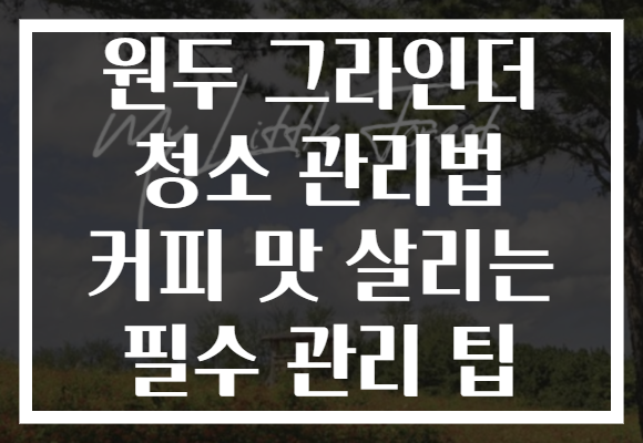 원두 그라인더 청소 관리법 커피 맛 살리는 필수 관리 팁