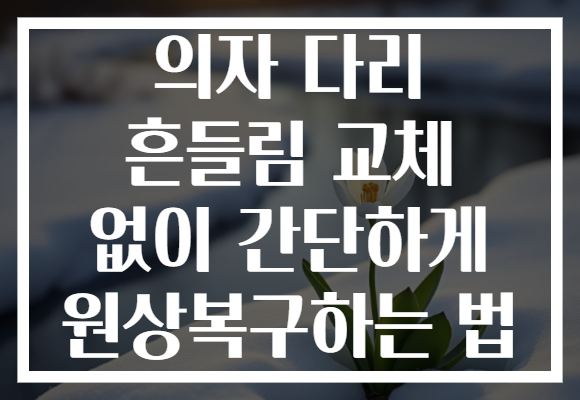 의자 다리 흔들림 교체 없이 간단하게 원상복구하는 법