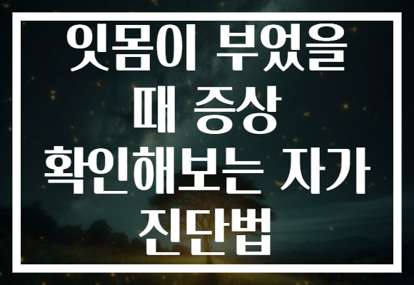 잇몸이 부었을 때 증상 확인해보는 자가 진단법