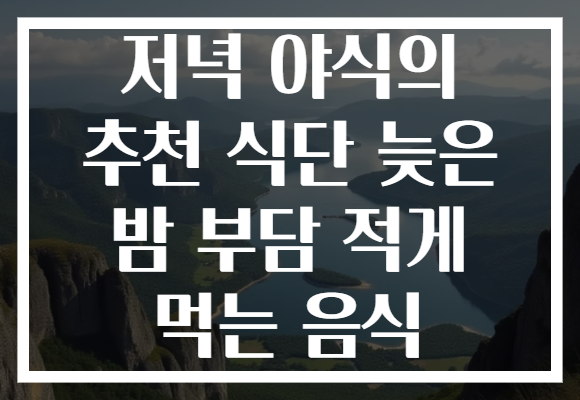 저녁 야식의 추천 식단 늦은 밤 부담 적게 먹는 음식