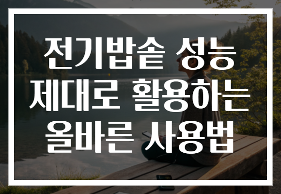 전기밥솥 성능 제대로 활용하는 올바른 사용법