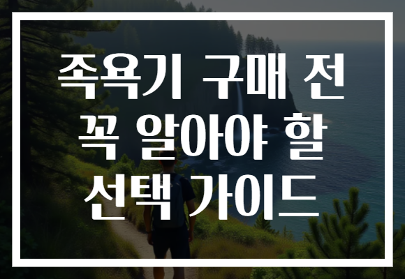 족욕기 구매 전 꼭 알아야 할 선택 가이드