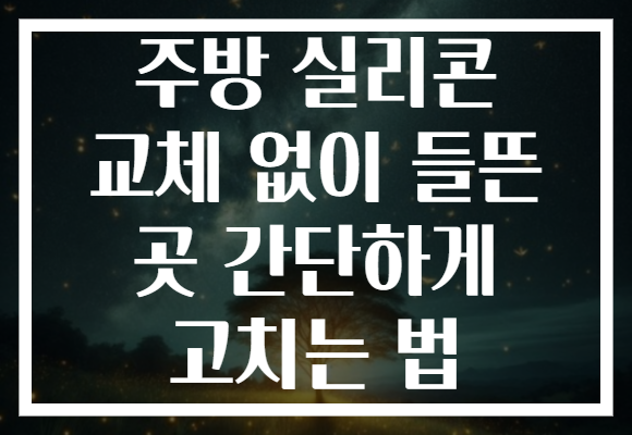 주방 실리콘 교체 없이 들뜬 곳 간단하게 고치는 법