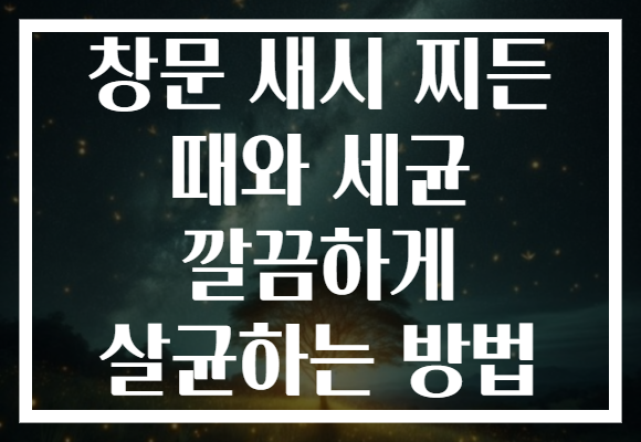 창문 새시 찌든 때와 세균 깔끔하게 살균하는 방법