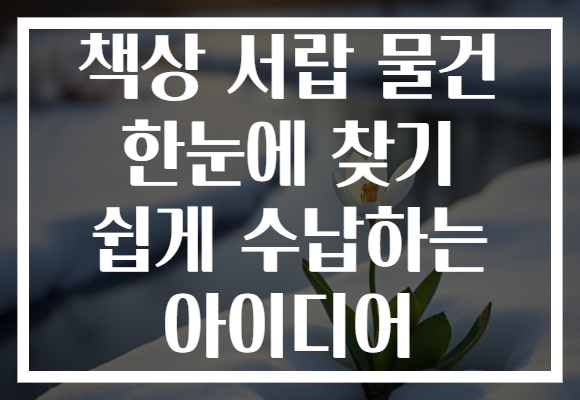 책상 서랍 물건 한눈에 찾기 쉽게 수납하는 아이디어