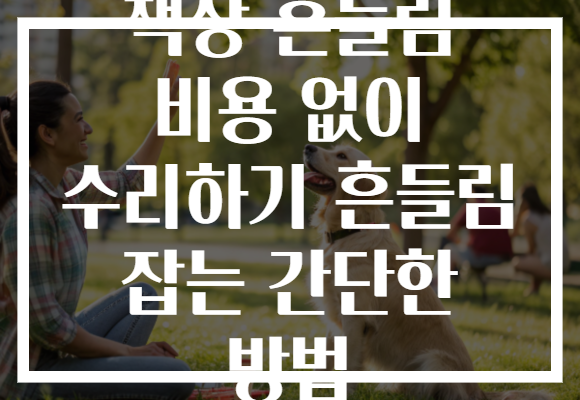 책상 흔들림 비용 없이 수리하기 흔들림 잡는 간단한 방법