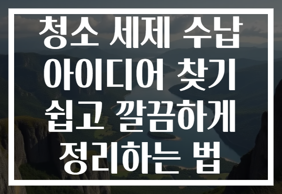 청소 세제 수납 아이디어 찾기 쉽고 깔끔하게 정리하는 법