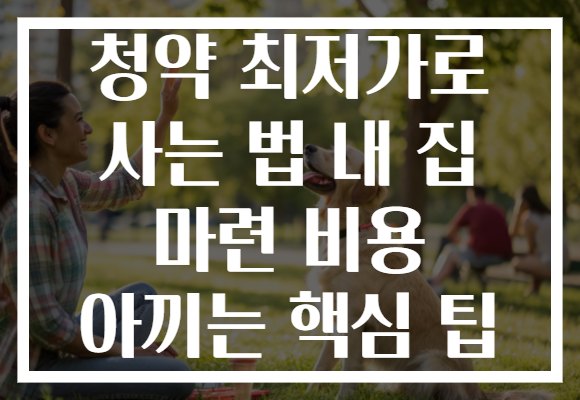 청약 최저가로 사는 법 내 집 마련 비용 아끼는 핵심 팁