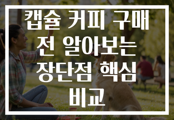 캡슐 커피 구매 전 알아보는 장단점 핵심 비교