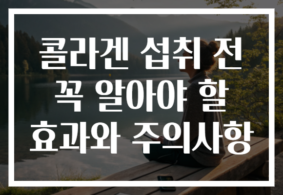 콜라겐 섭취 전 꼭 알아야 할 효과와 주의사항