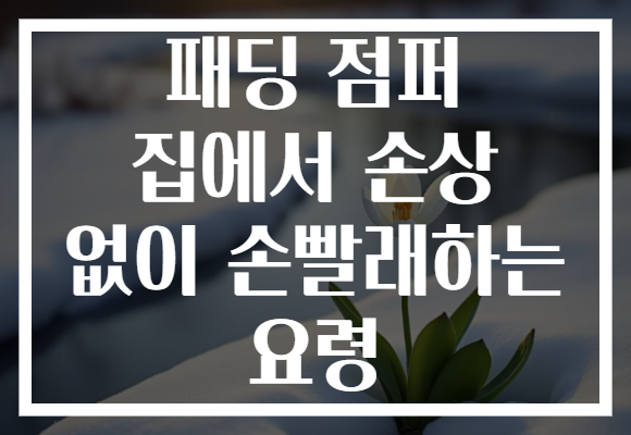 패딩 점퍼 집에서 손상 없이 손빨래하는 요령