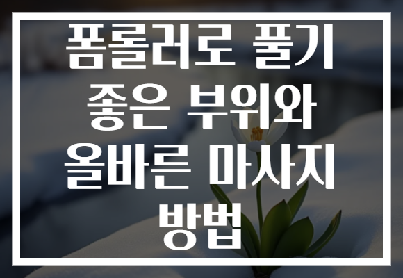 폼롤러로 풀기 좋은 부위와 올바른 마사지 방법