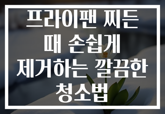 프라이팬 찌든 때 손쉽게 제거하는 깔끔한 청소법