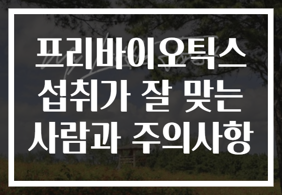 프리바이오틱스 섭취가 잘 맞는 사람과 주의사항