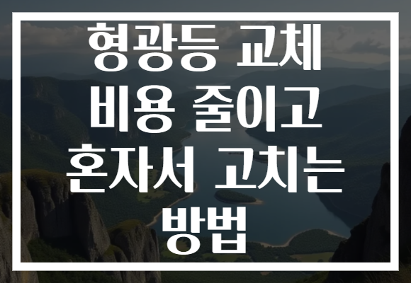 형광등 교체 비용 줄이고 혼자서 고치는 방법