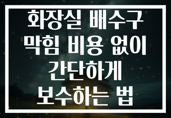 화장실 배수구 막힘 비용 없이 간단하게 보수하는 법