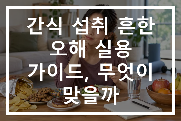 간식 섭취 흔한 오해 실용 가이드, 무엇이 맞을까