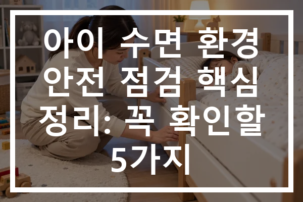 아이 수면 환경 안전 점검 핵심 정리: 꼭 확인할 5가지