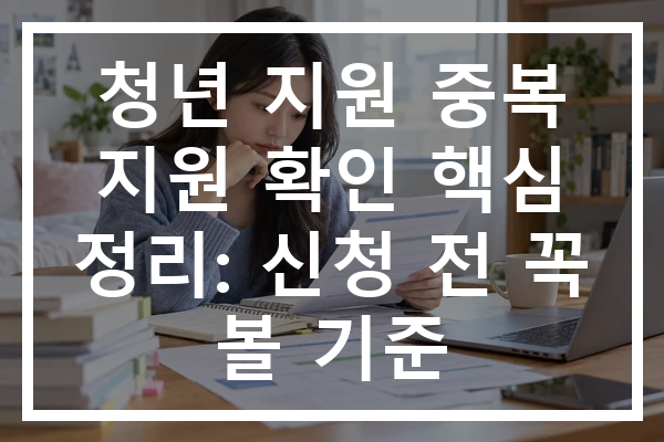 청년 지원 중복 지원 확인 핵심 정리: 신청 전 꼭 볼 기준