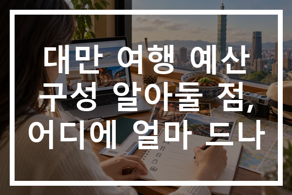 대만 여행 예산 구성 알아둘 점, 어디에 얼마 드나