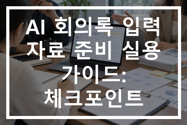 AI 회의록 입력 자료 준비 실용 가이드: 체크포인트