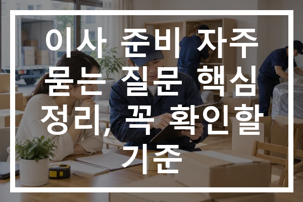 이사 준비 자주 묻는 질문 핵심 정리, 꼭 확인할 기준