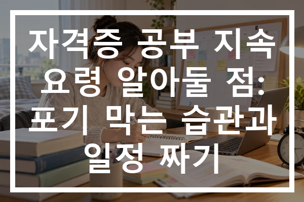 자격증 공부 지속 요령 알아둘 점: 포기 막는 습관과 일정 짜기