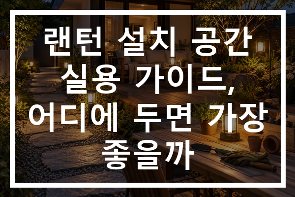 랜턴 설치 공간 실용 가이드, 어디에 두면 가장 좋을까