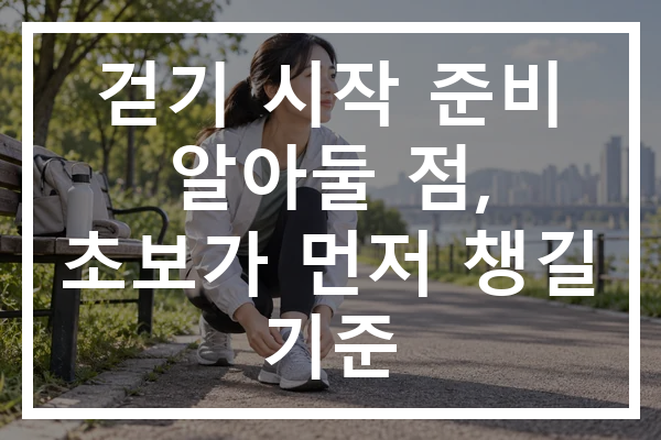 걷기 시작 준비 알아둘 점, 초보가 먼저 챙길 기준