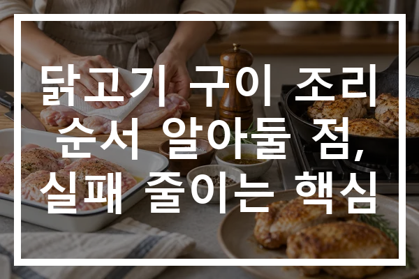 닭고기 구이 조리 순서 알아둘 점, 실패 줄이는 핵심