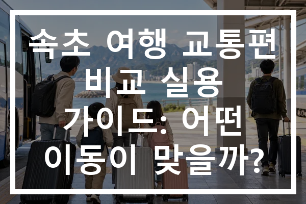 속초 여행 교통편 비교 실용 가이드: 어떤 이동이 맞을까?