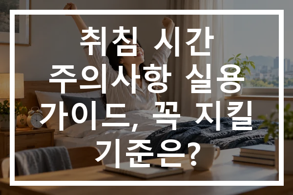취침 시간 주의사항 실용 가이드, 꼭 지킬 기준은?