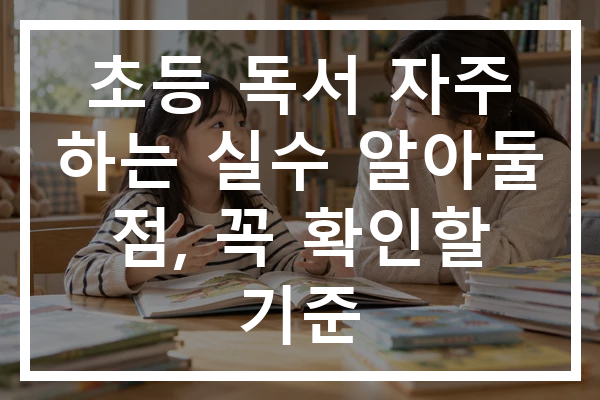 초등 독서 자주 하는 실수 알아둘 점, 꼭 확인할 기준