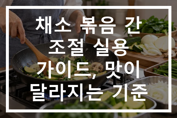 채소 볶음 간 조절 실용 가이드, 맛이 달라지는 기준