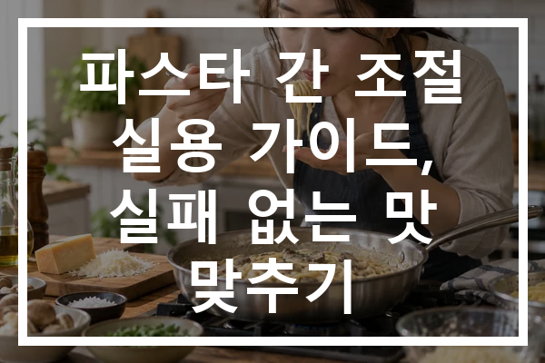 파스타 간 조절 실용 가이드, 실패 없는 맛 맞추기