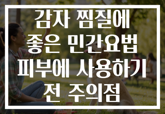 감자 찜질에 좋은 민간요법 피부에 사용하기 전 주의점