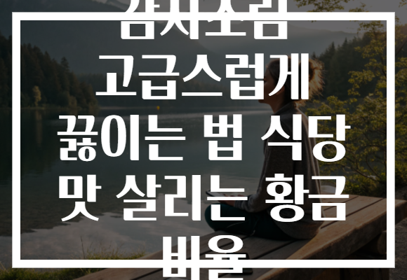 감자조림 고급스럽게 끓이는 법 식당 맛 살리는 황금 비율
