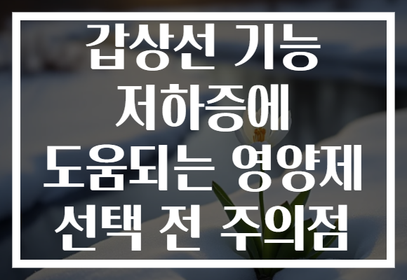 갑상선 기능 저하증에 도움되는 영양제 선택 전 주의점
