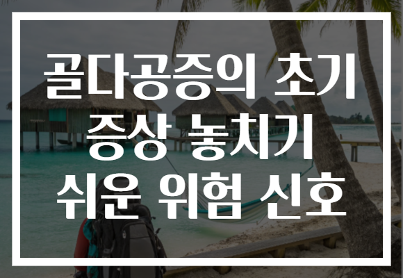 골다공증의 초기 증상 놓치기 쉬운 위험 신호
