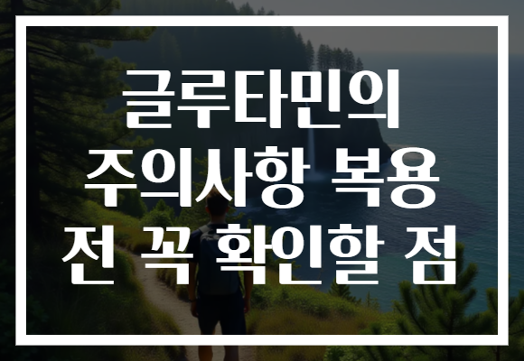 글루타민의 주의사항 복용 전 꼭 확인할 점