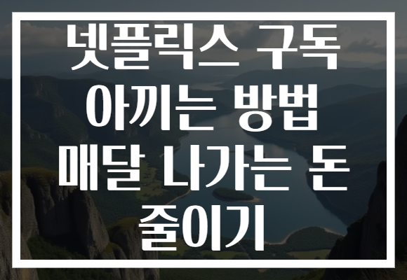 넷플릭스 구독 아끼는 방법 매달 나가는 돈 줄이기