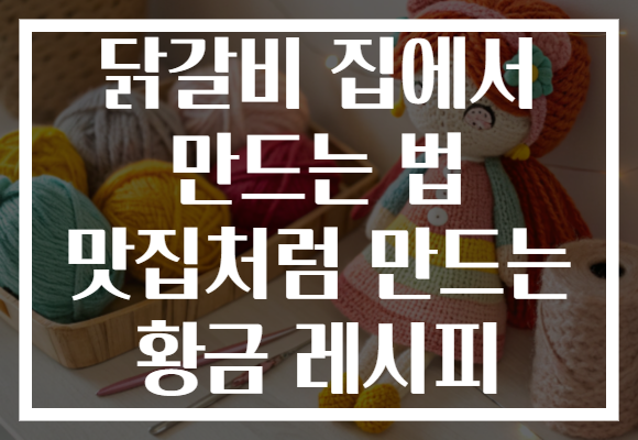 닭갈비 집에서 만드는 법 맛집처럼 만드는 황금 레시피