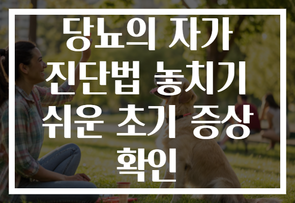 당뇨의 자가 진단법 놓치기 쉬운 초기 증상 확인