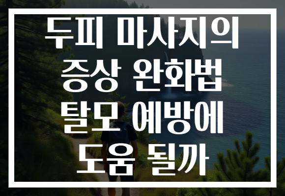두피 마사지의 증상 완화법 탈모 예방에 도움 될까