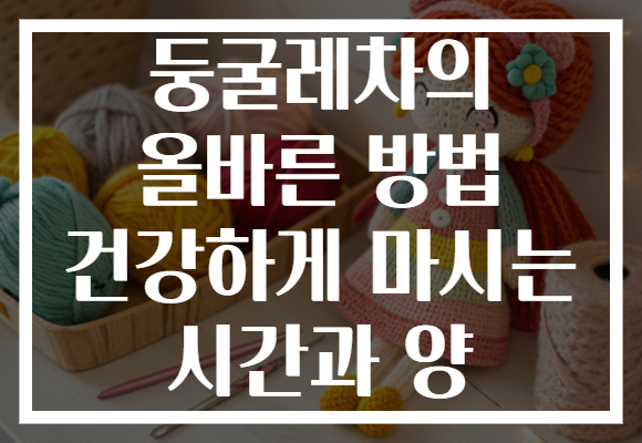 둥굴레차의 올바른 방법 건강하게 마시는 시간과 양