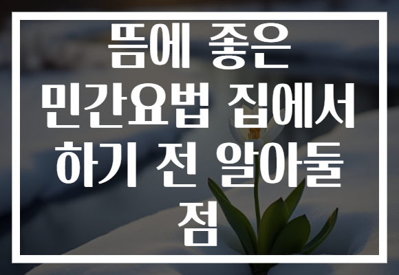 뜸에 좋은 민간요법 집에서 하기 전 알아둘 점
