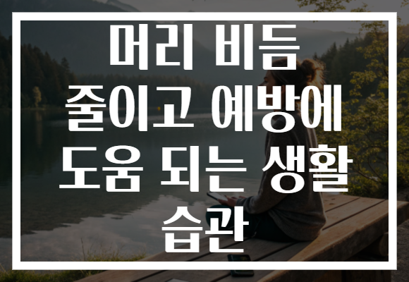 머리 비듬 줄이고 예방에 도움 되는 생활 습관