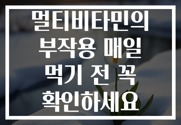 멀티비타민의 부작용 매일 먹기 전 꼭 확인하세요