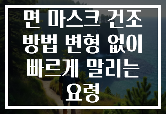 면 마스크 건조 방법 변형 없이 빠르게 말리는 요령