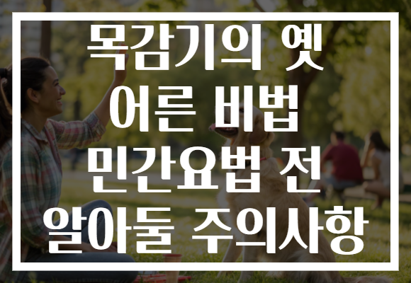 목감기의 옛 어른 비법 민간요법 전 알아둘 주의사항